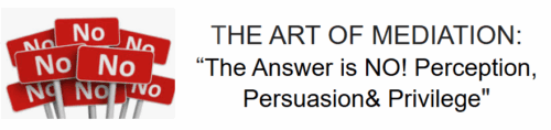 The Art of Mediation: “The Answer is NO! Perception, Persuasion and Privilege” (8 hour CME)